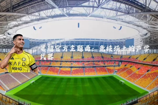 英超官方主题曲：竞技场上的声学武器