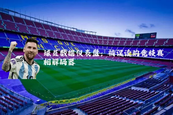 球员数据仪表盘:被误读的竞技真相解码器