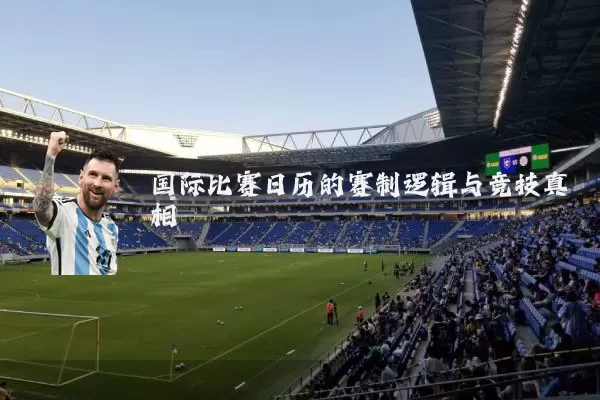 国际比赛日历的赛制逻辑与竞技真相