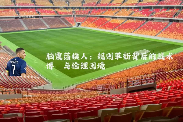 脑震荡换人:规则革新背后的战术博弈与伦理困境