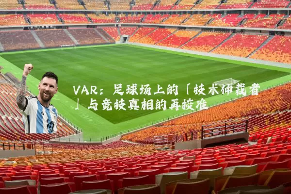 VAR:足球场上的「技术仲裁者」与竞技真相的再校准