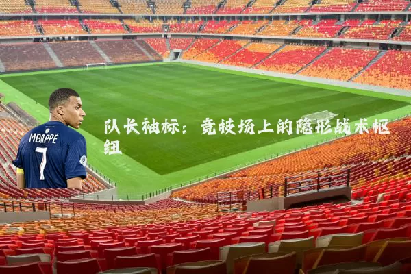 队长袖标：竞技场上的隐形战术枢纽