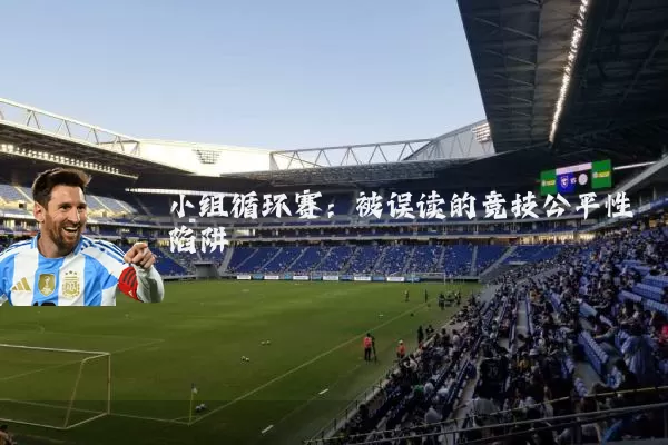 小组循环赛:被误读的竞技公平性陷阱