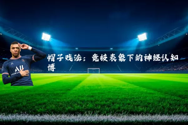 帽子戏法:竞技表象下的神经认知博弈