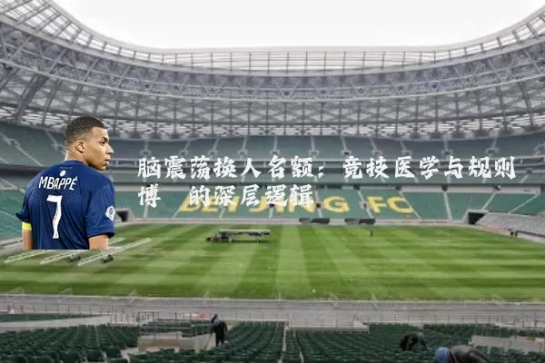 脑震荡换人名额：竞技医学与规则博弈的深层逻辑