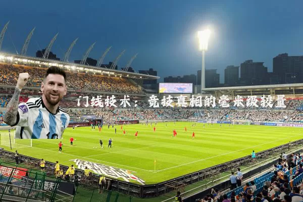 门线技术：竞技真相的毫米级较量