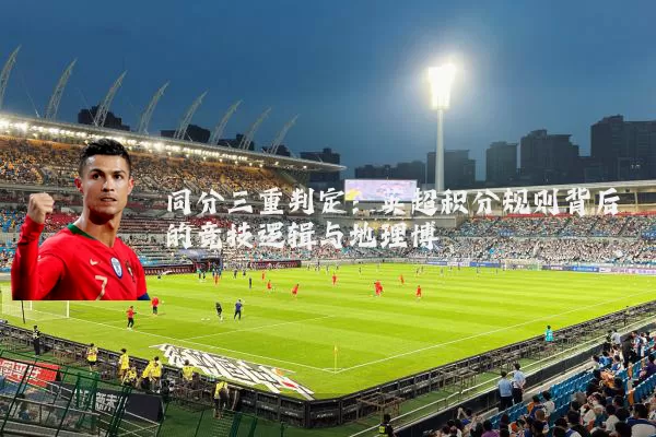 同分三重判定：英超积分规则背后的竞技逻辑与地理博弈