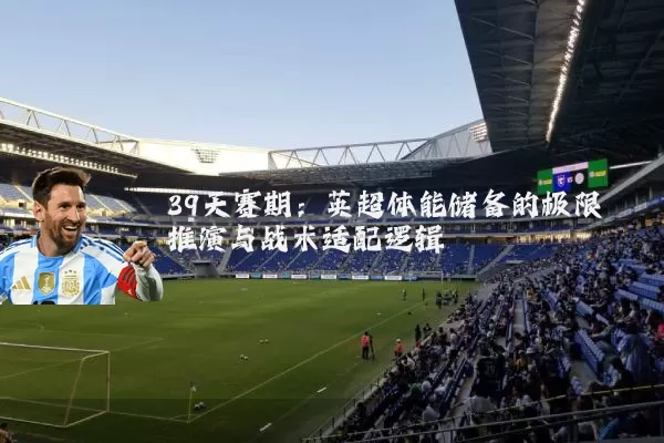39天赛期:英超体能储备的极限推演与战术适配逻辑